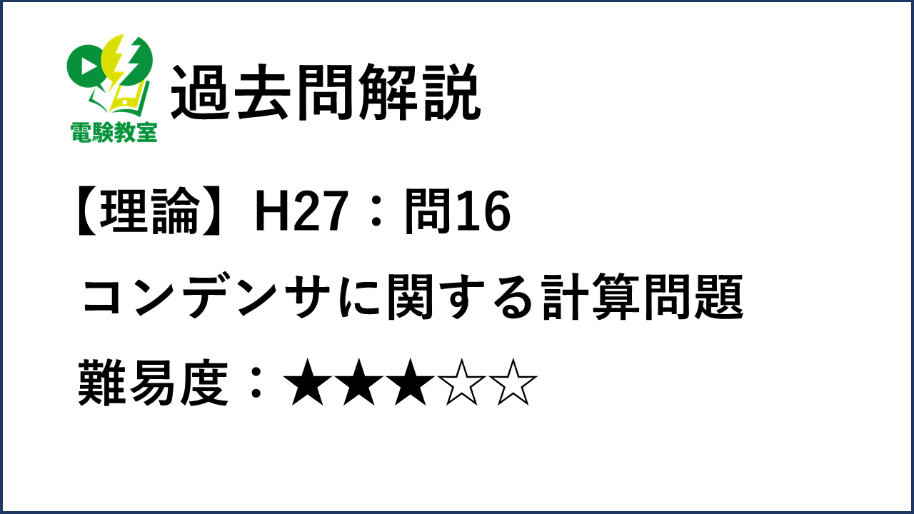 過去問解説】H27年理論 問16 コンデンサに関する計算問題 | 電験教室